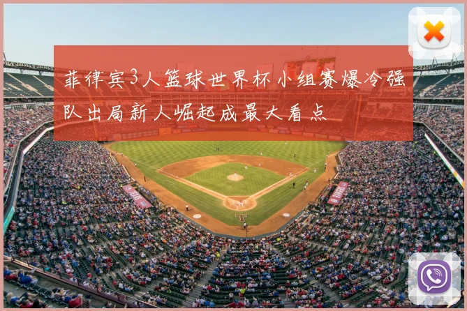 菲律宾3人篮球世界杯小组赛爆冷强队出局新人崛起成最大看点