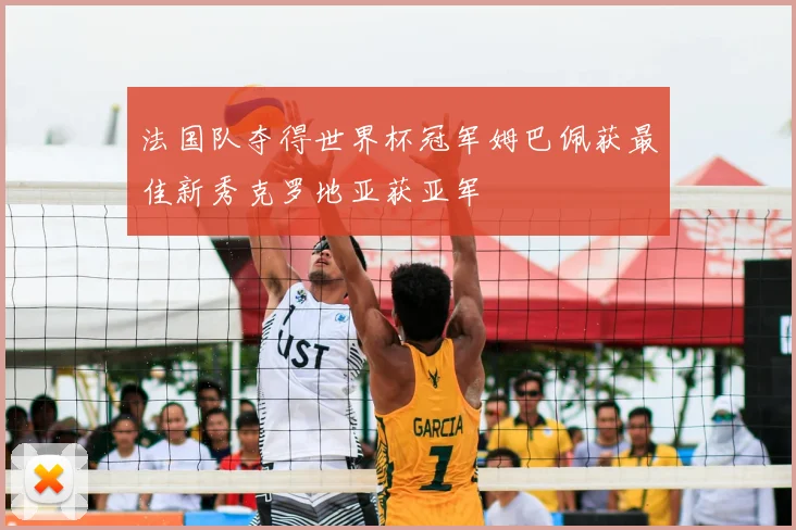法国队夺得世界杯冠军姆巴佩获最佳新秀克罗地亚获亚军