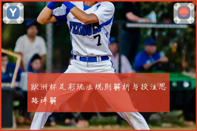 欧洲杯足彩玩法规则解析与投注思路详解
